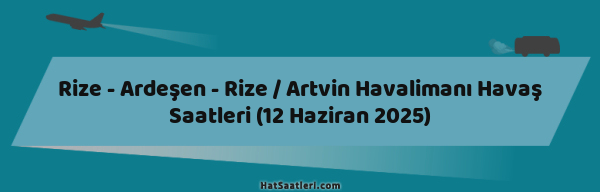 Rize - Ardeşen - Rize / Artvin Havalimanı Havaş Saatleri (12 Haziran 2025)
